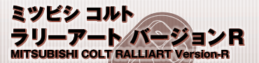 ~crV Rg
[A[g o[WR
MITSUBISHI COLT RALLIART Version-R