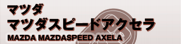 }c_
}c_Xs[hANZ
MAZDA
MAZDASPEED AXELA