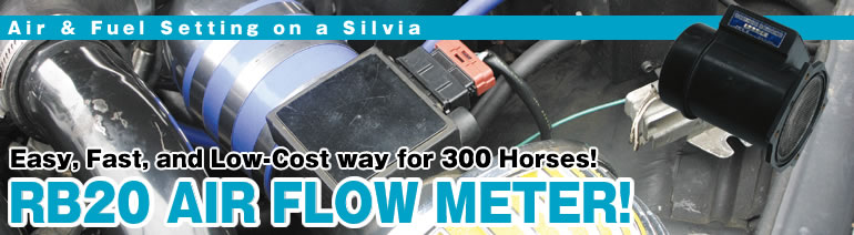Air & Fuel Setting on a Silvia
Easy, Fast, and Low-Cost way for 300 Horses!
RB20 Air Flow Meter!