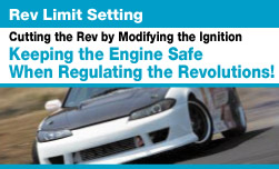 Rev Limit Setting
Cutting the Rev by Modifying the Ignition
Keeping the Engine Safe
When Regulating the Revolutions! 