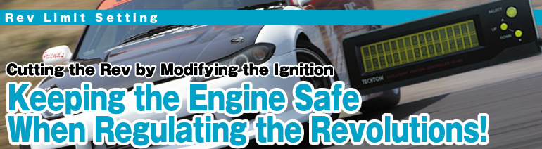 Rev Limit Setting
Cutting the Rev by Modifying the Ignition
Keeping the Engine Safe
When Regulating the Revolutions!