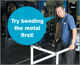 Try bending
the metal
first!