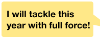 I will tackle this year with full force!