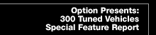 Option Presents:  300 Tuned Vehicles 
Special Feature Report