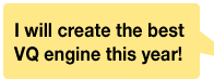 I will create the best VQ engine this year!