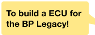 To build a ECU for the BP Legacy!