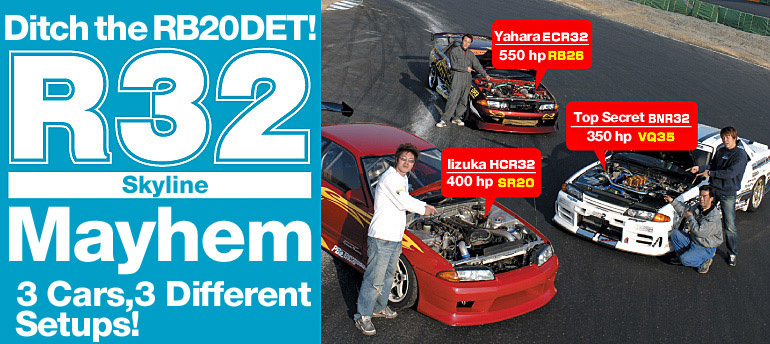 Ditch the RB20DET!
R32 
Skyline
Mayhem 
3 Cars, 3 Different Setups!