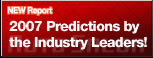 NEW Report
2007 Predictions by
the Industry Leaders!