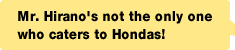 Mr. Hirano's not the only one who caters to Hondas!