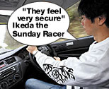 "They feel very secure"
Ikeda the Sunday Racer
