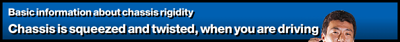 Basic information about chassis rigidity.
Chassis is squeezed and twisted, when you are driving.