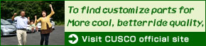 To find customize parts for
More cool, better ride quality,
Visit CUSCO official site